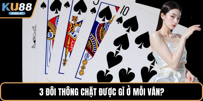 3 đôi thông chặt được gì ở mỗi ván?