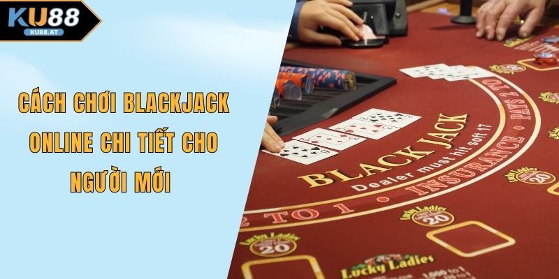 Cách chơi Blackjack