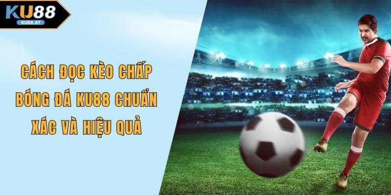 Cách đọc kèo chấp bóng đá