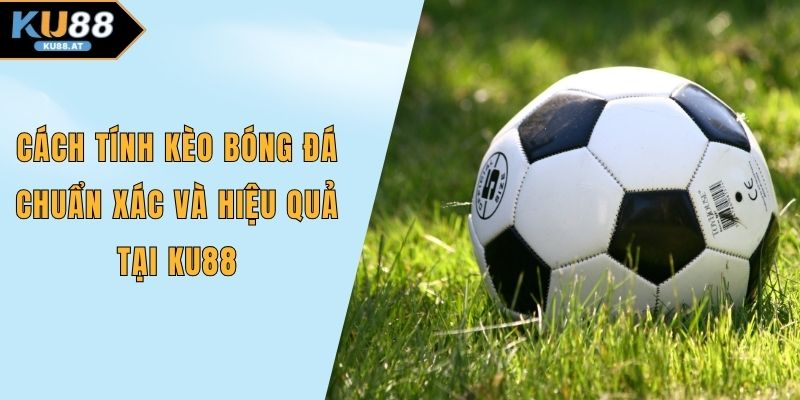 Cách tính kèo bóng đá