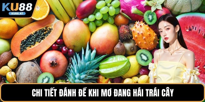 Chi tiết đánh đề khi mơ đang hái trái cây