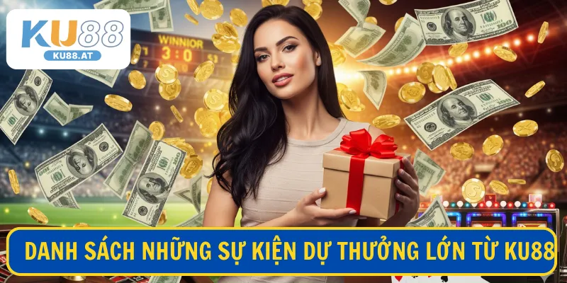 Danh sách những sự kiện dự thưởng lớn từ KU88
