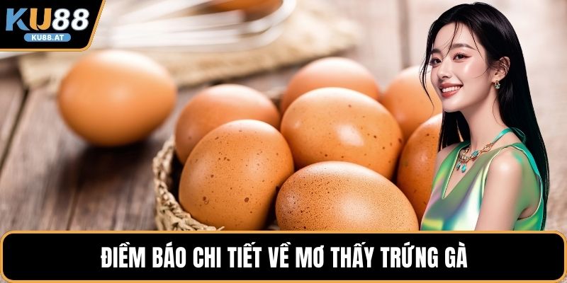 Điềm báo chi tiết về mơ thấy trứng gà