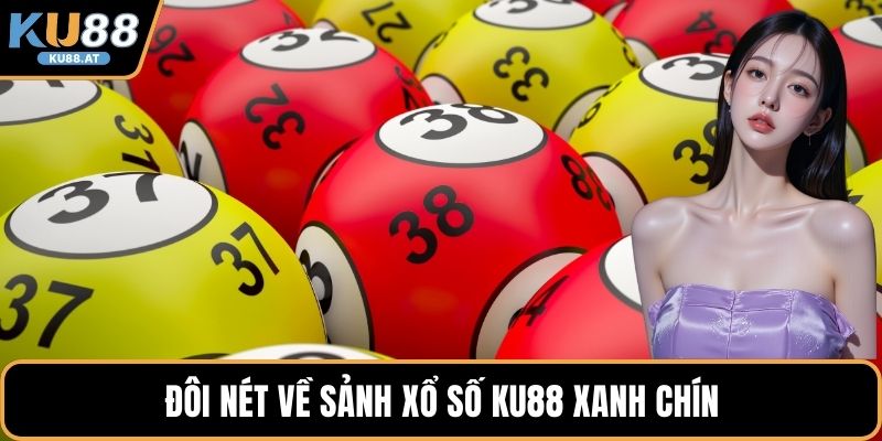 Đôi nét về sảnh xổ số KU88 xanh chín