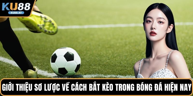 Giới thiệu sơ lược về cách bắt kèo trong bóng đá hiện nay