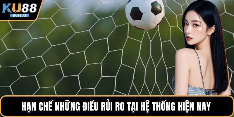 Hạn chế những điều rủi ro tại hệ thống hiện nay 