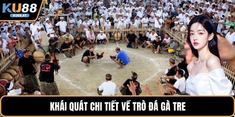 Khái quát chi tiết về trò đá gà tre