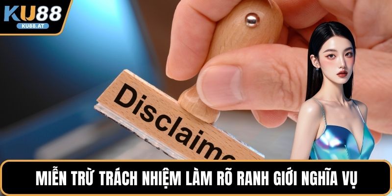 Miễn trừ trách nhiệm làm rõ ranh giới nghĩa vụ