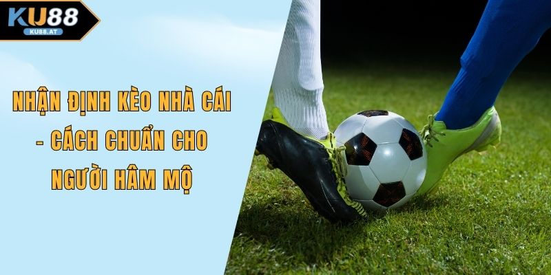 Nhận định bóng đá kèo nhà cái