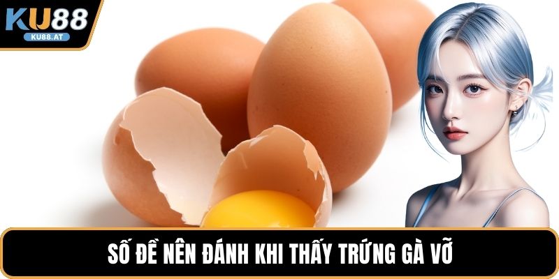 Số đề nên đánh khi thấy trứng gà vỡ