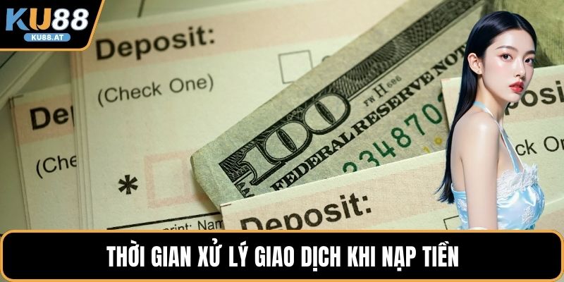 Thời gian xử lý giao dịch khi nạp tiền