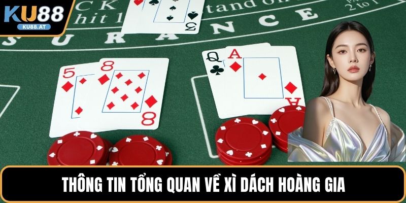 Thông tin tổng quan về xì dách hoàng gia
