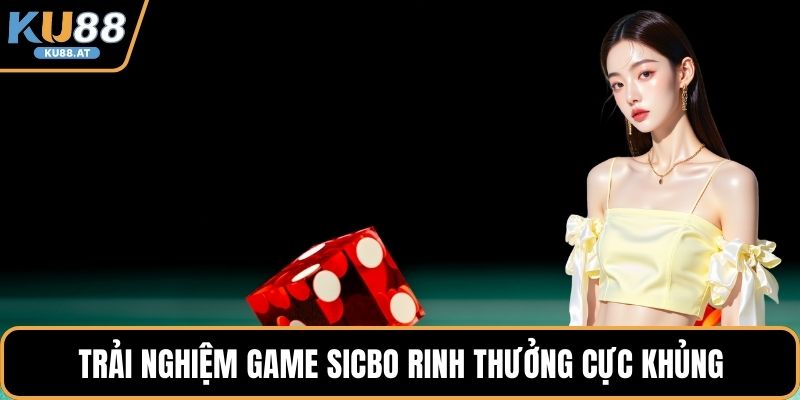 Trải nghiệm game Sicbo rinh thưởng cực khủng