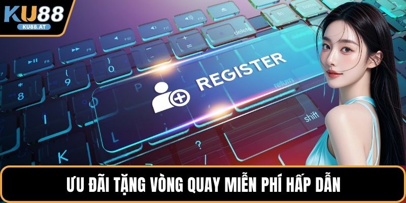 Ưu đãi tặng vòng quay miễn phí hấp dẫn